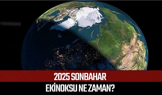 2025 Sonbahar ekinoksu ne zaman?