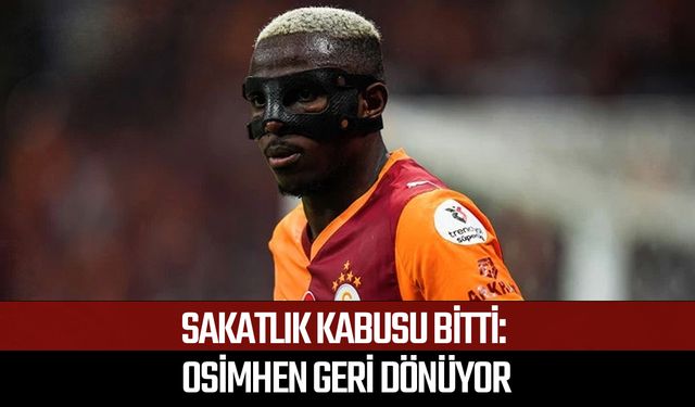 Sakatlık kabusu bitti: Osimhen geri dönüyor