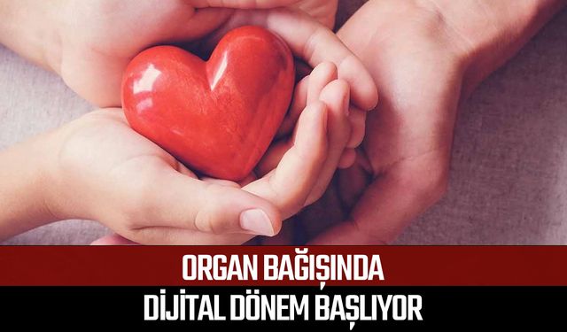 Organ bağışında dijital dönem başlıyor