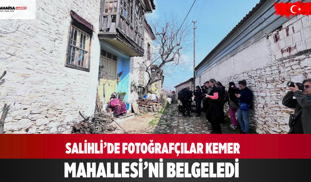 Salihli’de Fotoğrafçılar Kemer Mahallesi’ni Belgeledi