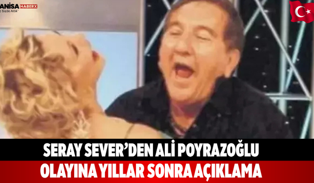 Seray Sever’den Ali Poyrazoğlu Olayına Yıllar Sonra Açıklama