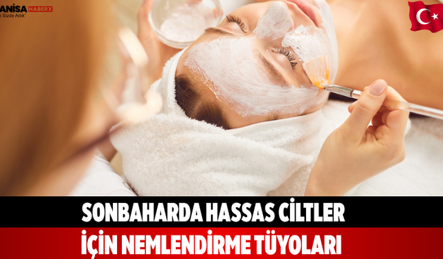 Sonbaharda Hassas Ciltler İçin Nemlendirme Tüyoları