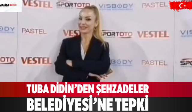Tuba Didin’den Şehzadeler Belediyesi’ne tepki