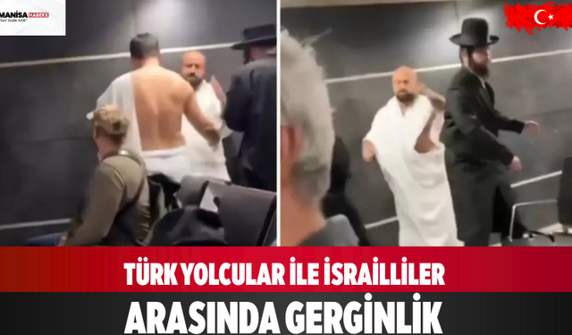 Türk yolcular ile İsrailliler arasında gerginlik