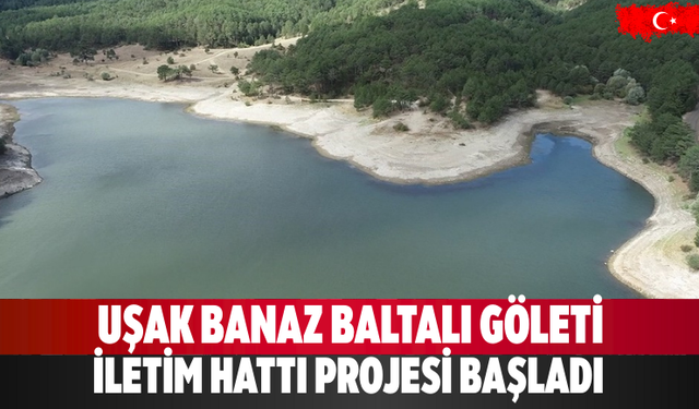 Uşak Banaz Baltalı Göleti İletim Hattı Projesi Başladı