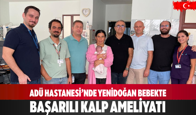 ADÜ Hastanesi’nde Yenidoğan Bebekte Başarılı Kalp Ameliyatı