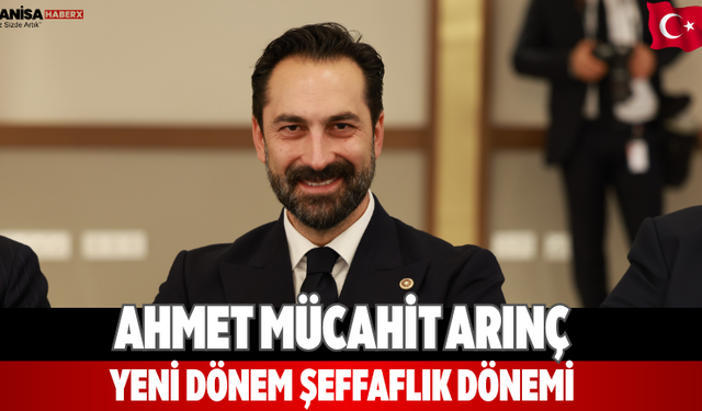 Ahmet Mücahit Arınç: Yeni Dönem Şeffaflık Dönemi