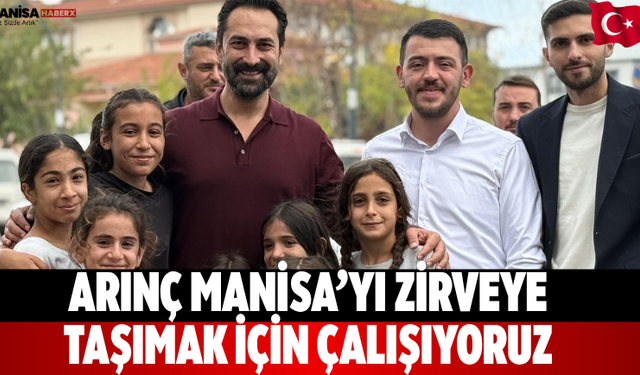 Arınç Manisa’yı Zirveye Taşımak İçin Çalışıyoruz