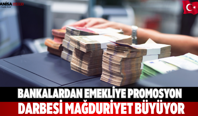 Bankalardan emekliye promosyon darbesi Mağduriyet büyüyor
