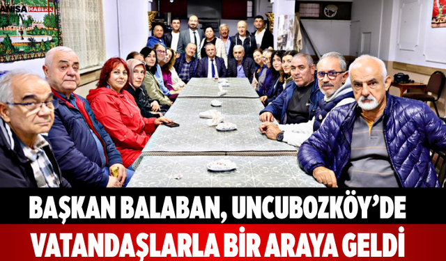 Başkan Balaban, Uncubozköy’de vatandaşlarla bir araya geldi