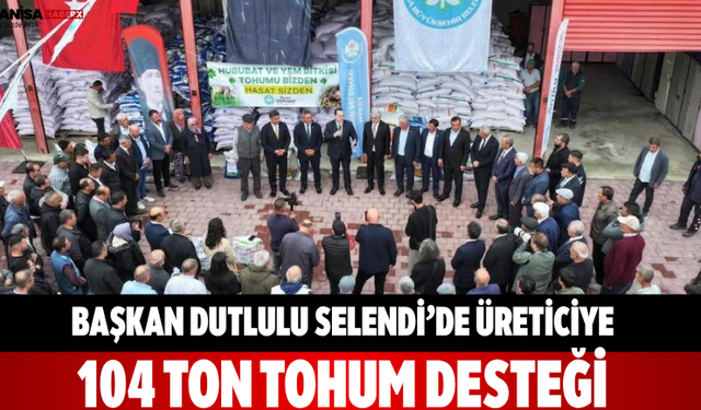 Başkan Dutlulu Selendi’de üreticiye 104 ton tohum desteği