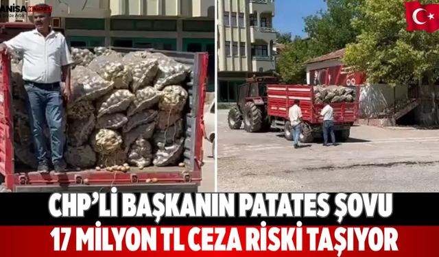 CHP’li Başkanın Patates Şovu 17 Milyon TL Ceza Riski Taşıyor