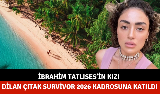 Dilan Çıtak Survivor 2026 kadrosuna katıldı