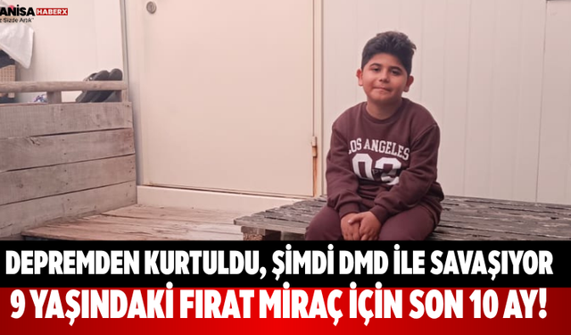 Depremden Kurtuldu, Şimdi DMD İle Savaşıyor: 9 Yaşındaki Fırat Miraç İçin Son 10 Ay!