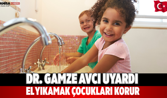 Dr. Gamze Avcı uyardı El yıkamak çocukları korur