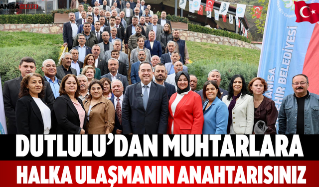 Dutlulu’dan Muhtarlara Halka Ulaşmanın Anahtarısınız