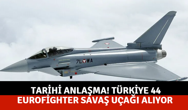 Tarihi anlaşma! Türkiye 44 Eurofighter savaş uçağı alıyor