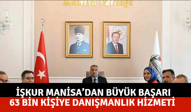İŞKUR Manisa’dan büyük başarı: 63 bin kişiye danışmanlık hizmeti