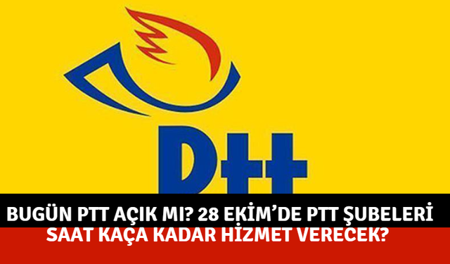 Bugün PTT Açık mı? 28 Ekim’de PTT Şubeleri Saat Kaça Kadar Hizmet Verecek?