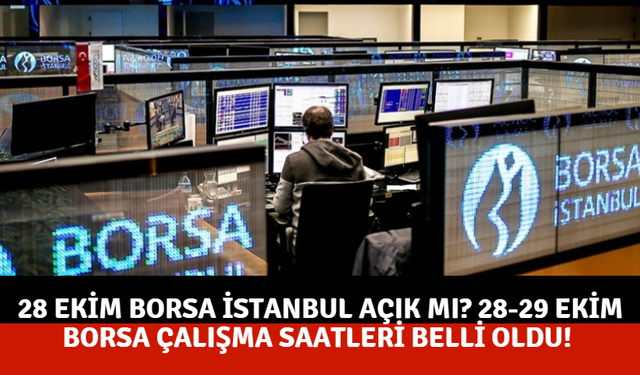 28 Ekim Borsa İstanbul açık mı? 28-29 Ekim Borsa çalışma saatleri belli oldu!