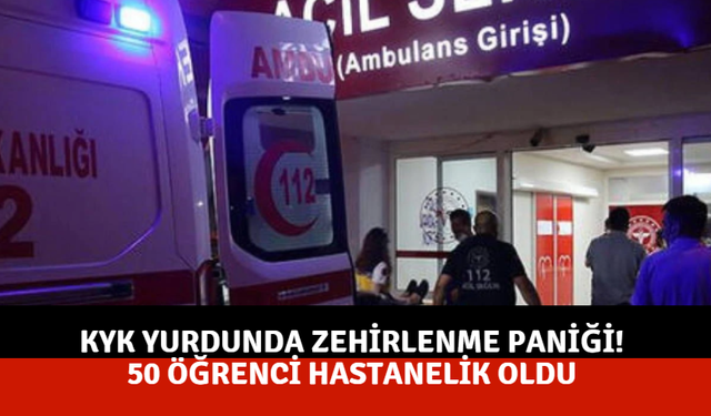 KYK yurdunda zehirlenme paniği! 50 öğrenci hastanelik oldu