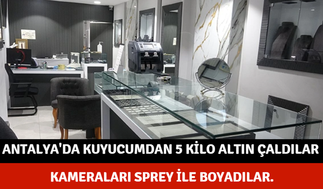 Antalya'da Kuyucumdan 5 Kilo Altın Çaldılar Kameraları Sprey İle Boyadılar.