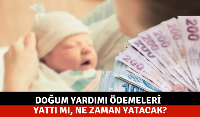 Doğum yardımı ödemeleri  yattı mı, ne zaman yatacak?