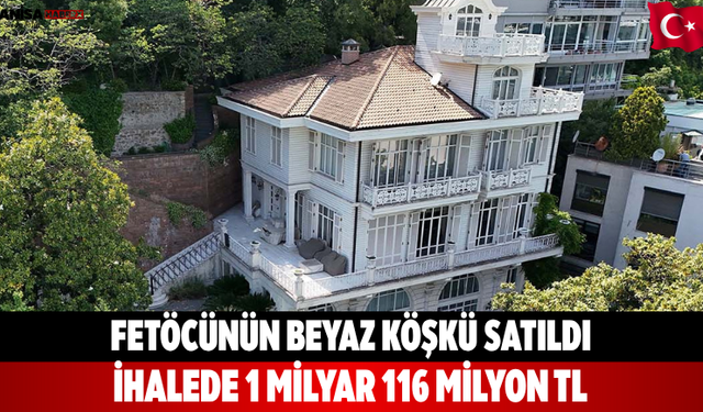 Fetöcünün Beyaz Köşkü Satıldı İhalede 1 Milyar 116 Milyon TL