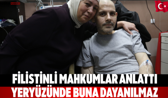 Filistinli mahkumlar anlattı “Yeryüzünde buna dayanılmaz”