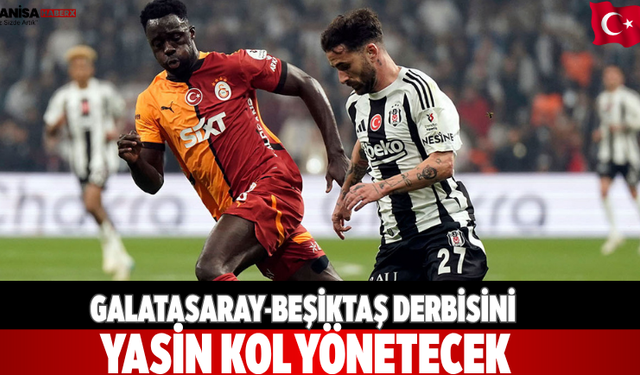 Galatasaray-Beşiktaş derbisini Yasin Kol yönetecek