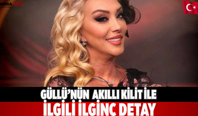 Güllü’nün  akıllı kilit ile ilgili ilginç detay