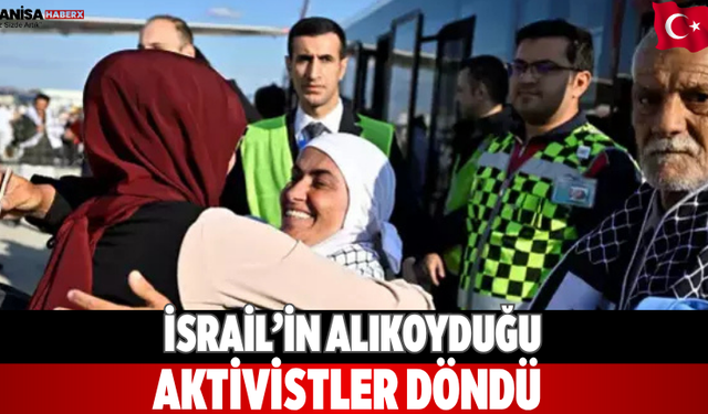 İsrail’in Alıkoyduğu Aktivistler Döndü