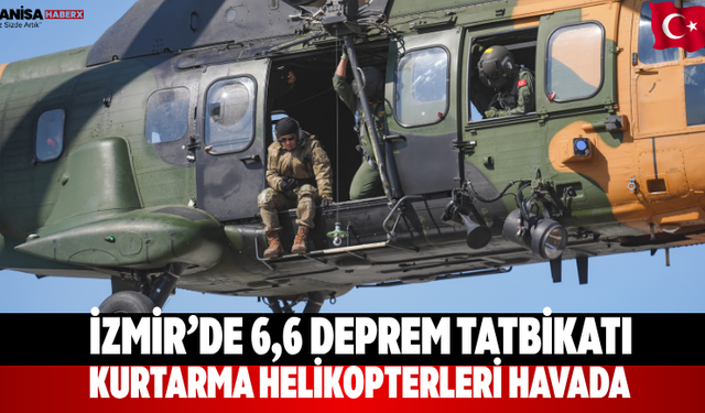 İzmir’de 6,6 Deprem Tatbikatı Kurtarma Helikopterleri Havada