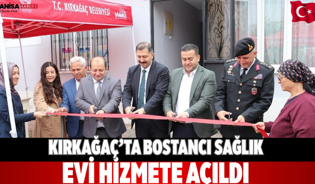 Kırkağaç’ta Bostancı Sağlık Evi hizmete açıldı