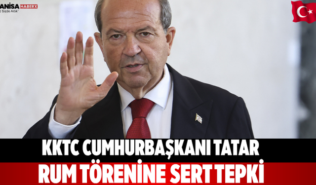 KKTC Cumhurbaşkanı Tatar Rum Törenine Sert Tepki