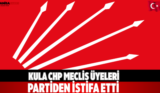 Kula CHP Meclis Üyeleri Partiden İstifa Etti