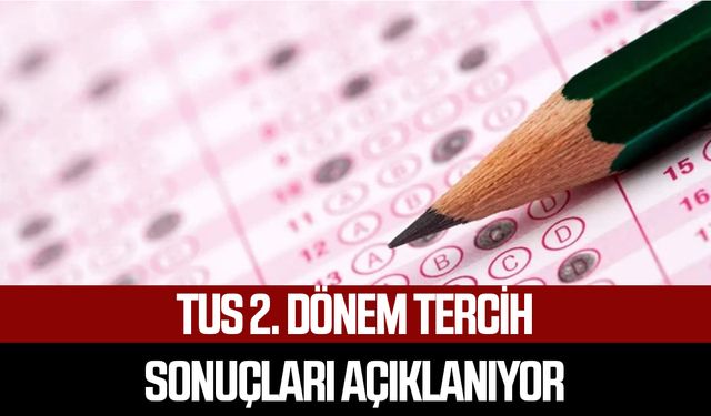 TUS 2. dönem tercih sonuçları açıklanıyor