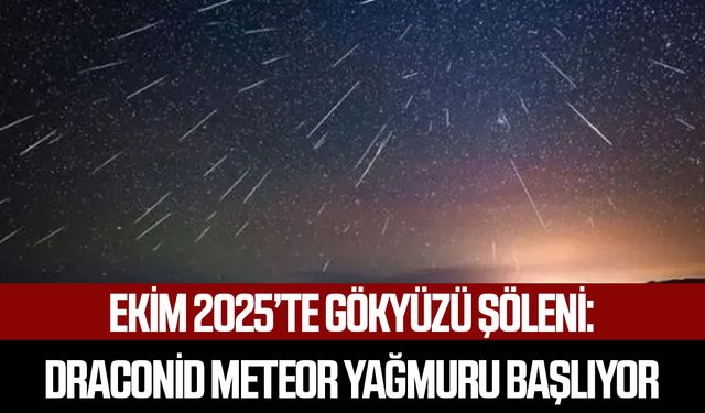 Ekim 2025’te gökyüzü şöleni: Draconid meteor yağmuru başlıyor