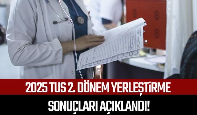 2025 TUS 2. dönem yerleştirme sonuçları açıklandı