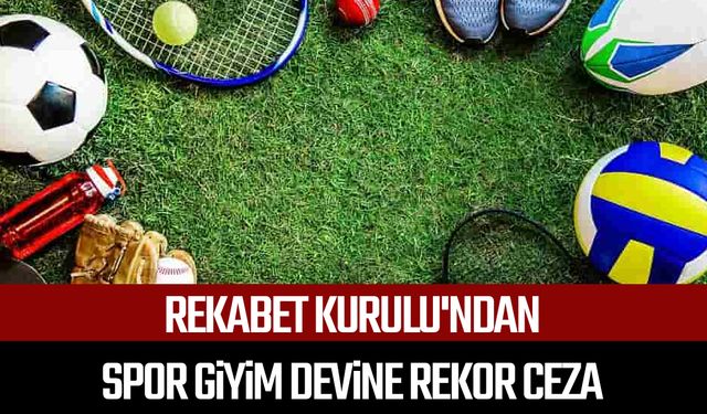 Rekabet Kurulu'ndan spor giyim devine rekor ceza