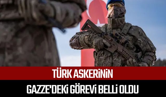Türk askerinin Gazze'deki görevi belli oldu