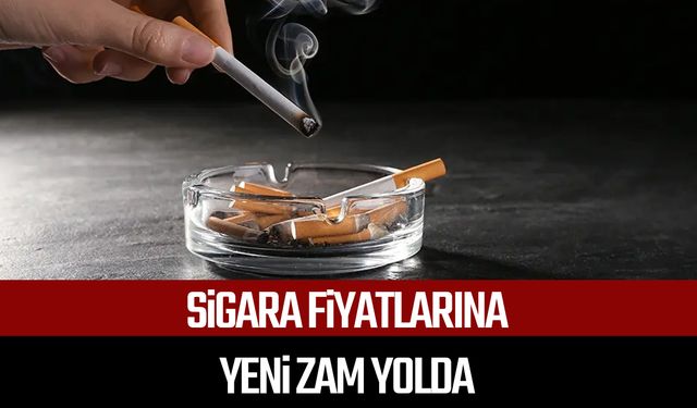 Sigara fiyatlarına yeni zam yolda