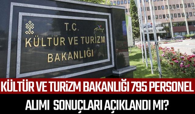 Kültür ve Turizm Bakanlığı 795 personel alımı sonuçları ne zaman açıklanacak?