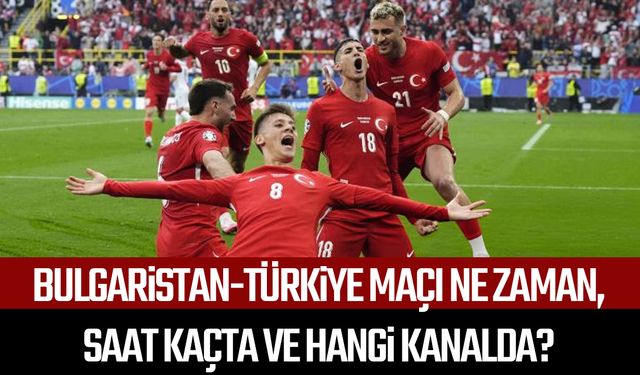 Bulgaristan-Türkiye maçı Ne zaman, saat kaçta ve hangi kanalda?