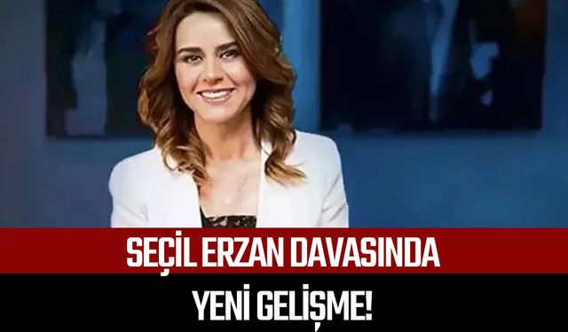 Seçil Erzan davasında yeni gelişme!