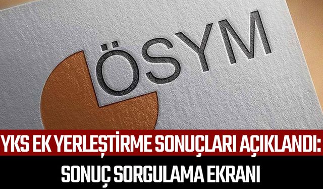 2025 YKS ek yerleştirme sonuçları açıklandı: SONUÇ SORGULAMA EKRANI