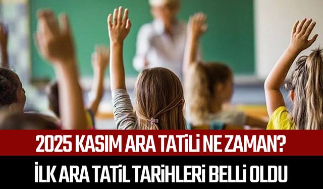 2025 Kasım ara tatili ne zaman? İlk ara tatil tarihleri belli oldu
