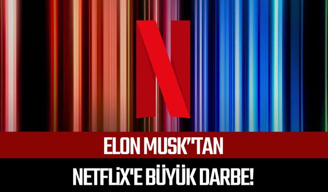 Elon Musk’'tan Netflix'e büyük darbe!