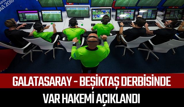 Galatasaray - Beşiktaş derbisinde VAR hakemi açıklandı