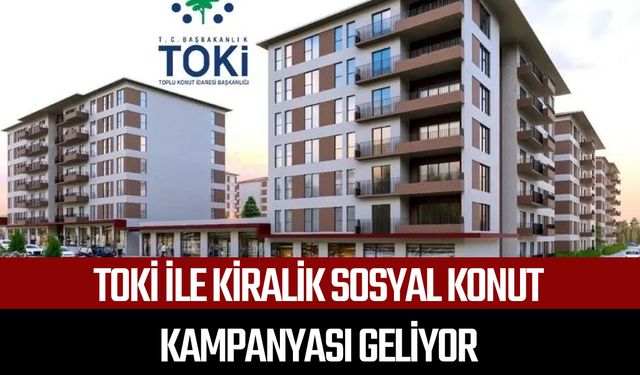 TOKİ ile kiralık sosyal konut kampanyası geliyor